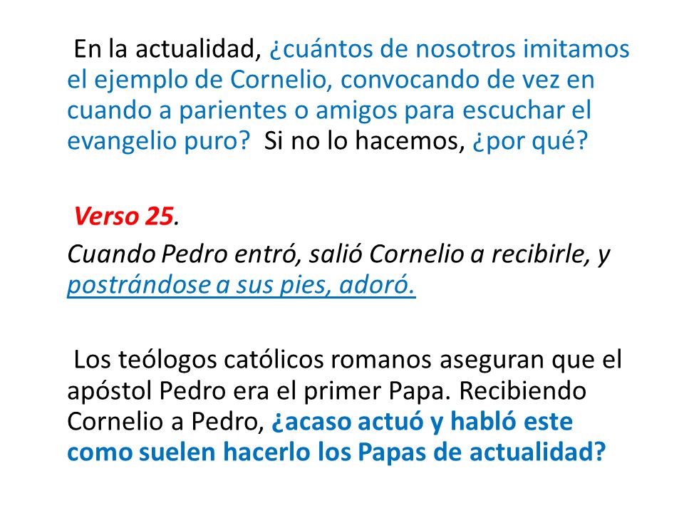 En la actualidad, ¿cuántos de nosotros imitamos el ejemplo de Cornelio, convocando de vez en cuando a parientes o amigos para escuchar el evangelio puro Si no lo hacemos, ¿por qué