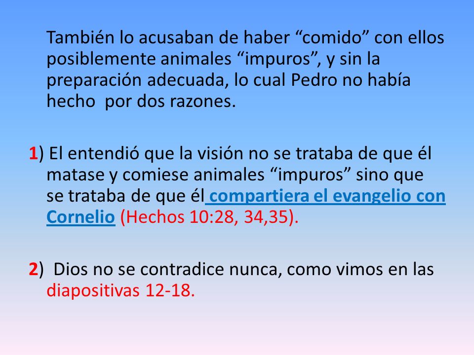 También lo acusaban de haber comido con ellos posiblemente animales impuros , y sin la preparación adecuada, lo cual Pedro no había hecho por dos razones.