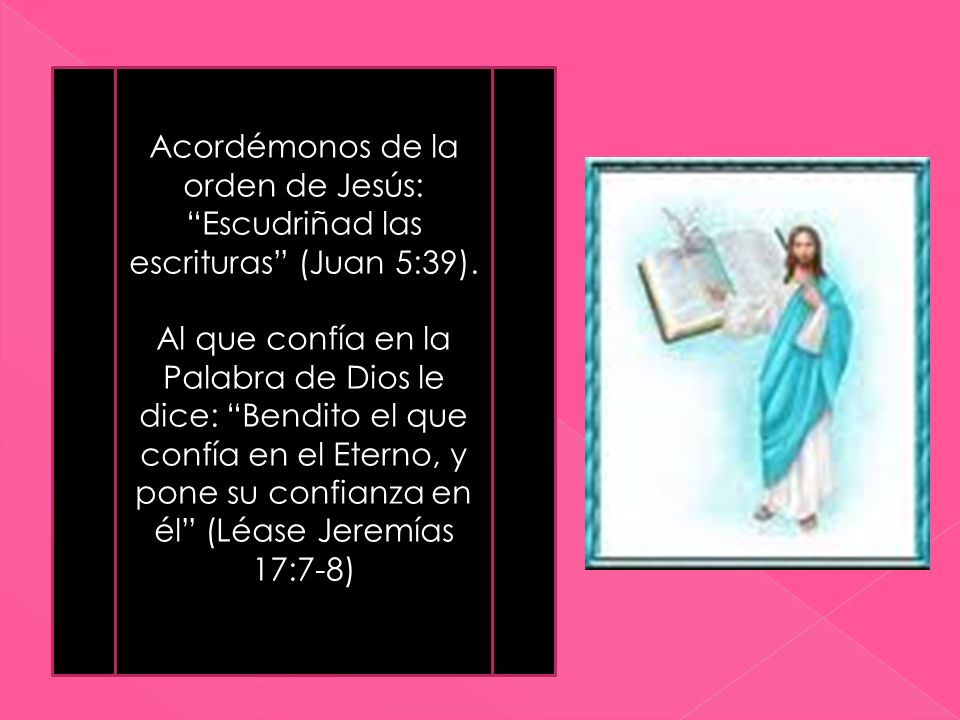 Acordémonos de la orden de Jesús: Escudriñad las escrituras (Juan 5:39).