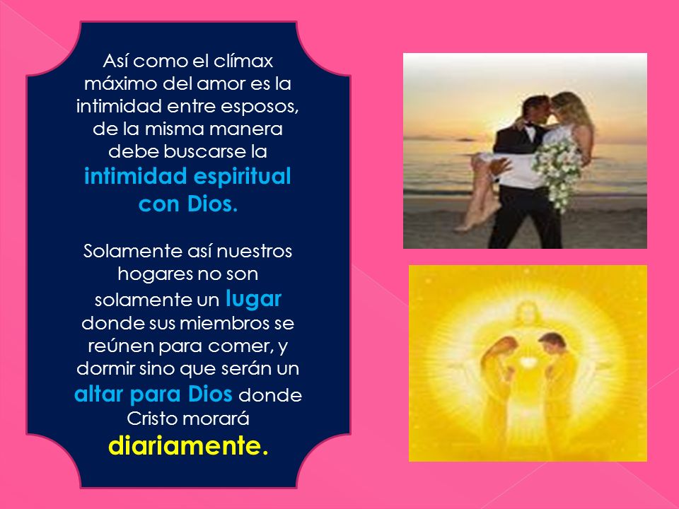 Así como el clímax máximo del amor es la intimidad entre esposos, de la misma manera debe buscarse la intimidad espiritual con Dios.