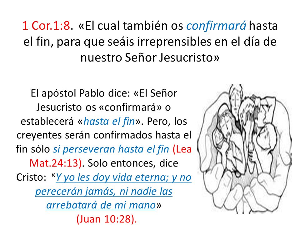 1 Cor.1:8. «El cual también os confirmará hasta el fin, para que seáis irreprensibles en el día de nuestro Señor Jesucristo»
