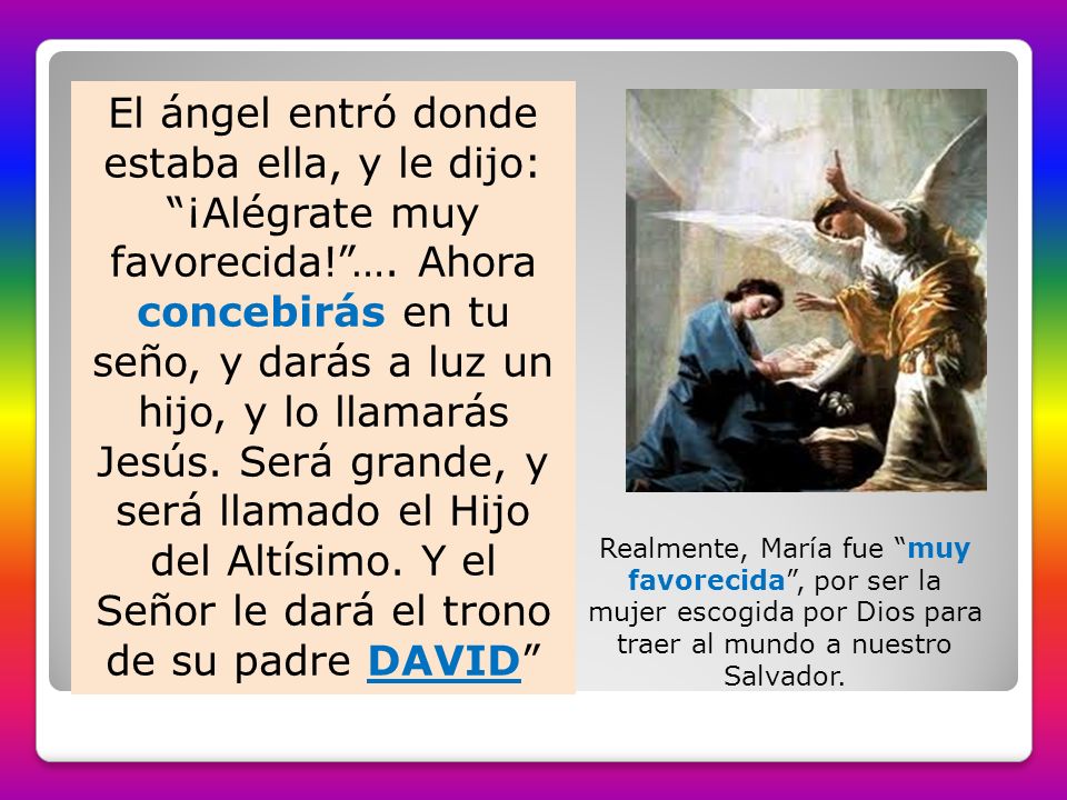 El ángel entró donde estaba ella, y le dijo: ¡Alégrate muy favorecida