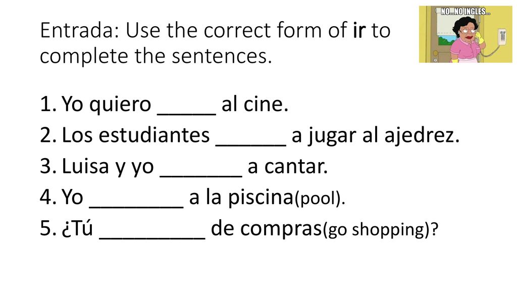 Entrada: Use the correct form of ir to complete the sentences.