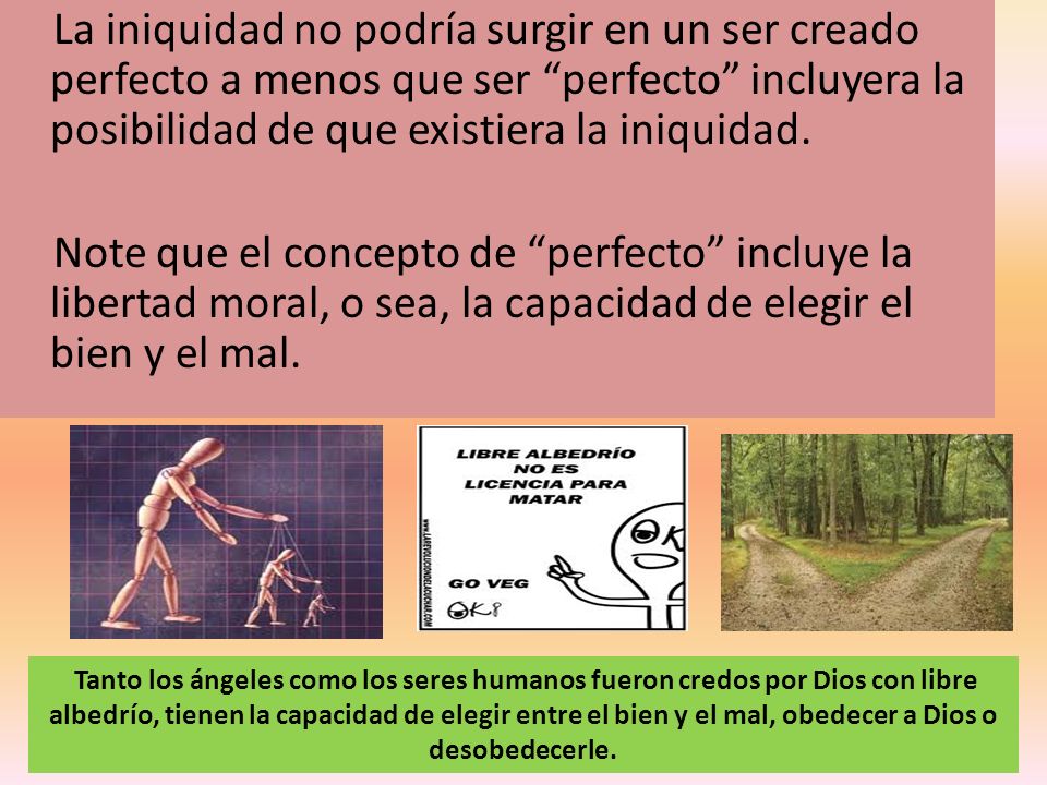 La iniquidad no podría surgir en un ser creado perfecto a menos que ser perfecto incluyera la posibilidad de que existiera la iniquidad.