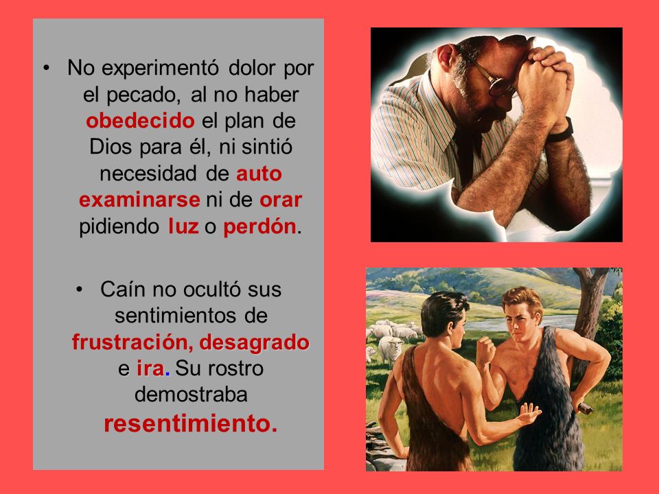 No experimentó dolor por el pecado, al no haber obedecido el plan de Dios para él, ni sintió necesidad de auto examinarse ni de orar pidiendo luz o perdón.