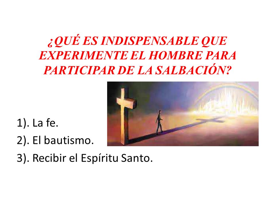 ¿QUÉ ES INDISPENSABLE QUE EXPERIMENTE EL HOMBRE PARA PARTICIPAR DE LA SALBACIÓN
