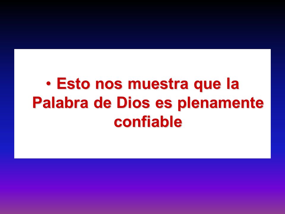 Esto nos muestra que la Palabra de Dios es plenamente confiable