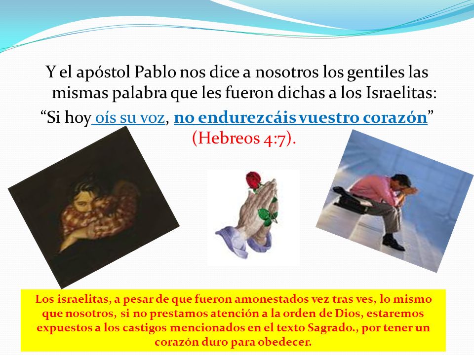 Si hoy oís su voz, no endurezcáis vuestro corazón (Hebreos 4:7).