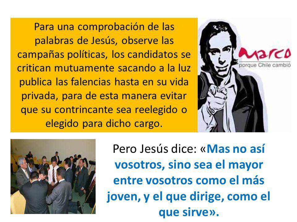 Para una comprobación de las palabras de Jesús, observe las campañas políticas, los candidatos se critican mutuamente sacando a la luz publica las falencias hasta en su vida privada, para de esta manera evitar que su contrincante sea reelegido o elegido para dicho cargo.