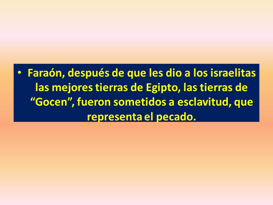 Faraón, después de que les dio a los israelitas las mejores tierras de Egipto, las tierras de Gocen , fueron sometidos a esclavitud, que representa el pecado.