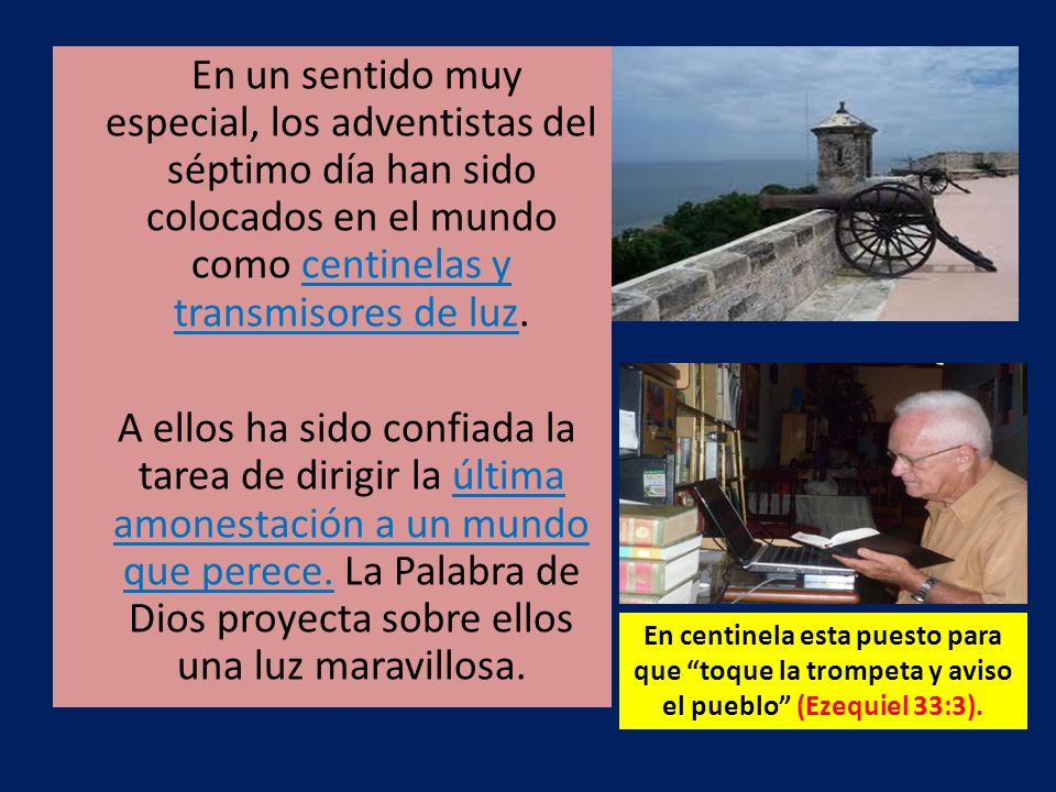 En un sentido muy especial, los adventistas del séptimo día han sido colocados en el mundo como centinelas y transmisores de luz.