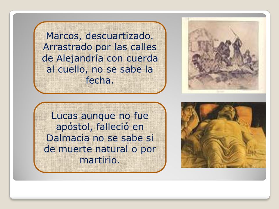 Marcos, descuartizado. Arrastrado por las calles de Alejandría con cuerda al cuello, no se sabe la fecha.