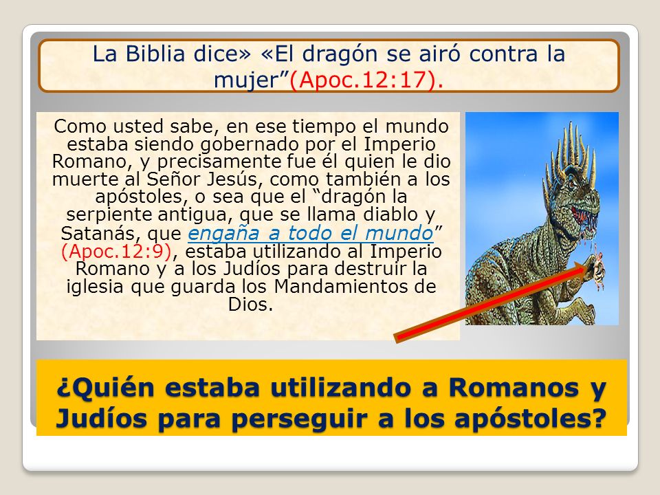 La Biblia dice» «El dragón se airó contra la mujer (Apoc.12:17).