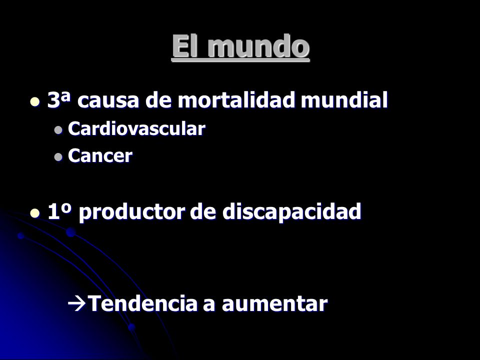El mundo 3ª causa de mortalidad mundial 1º productor de discapacidad