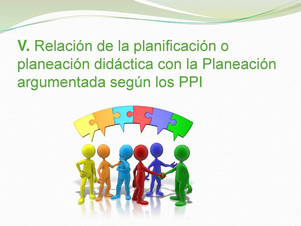 V. Relación de la planificación o planeación didáctica con la Planeación argumentada según los PPI