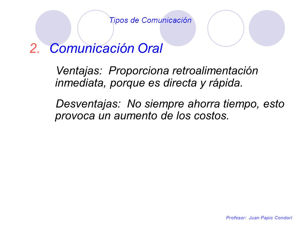 Tipos de Comunicación Comunicación Oral. Ventajas: Proporciona retroalimentación inmediata, porque es directa y rápida.