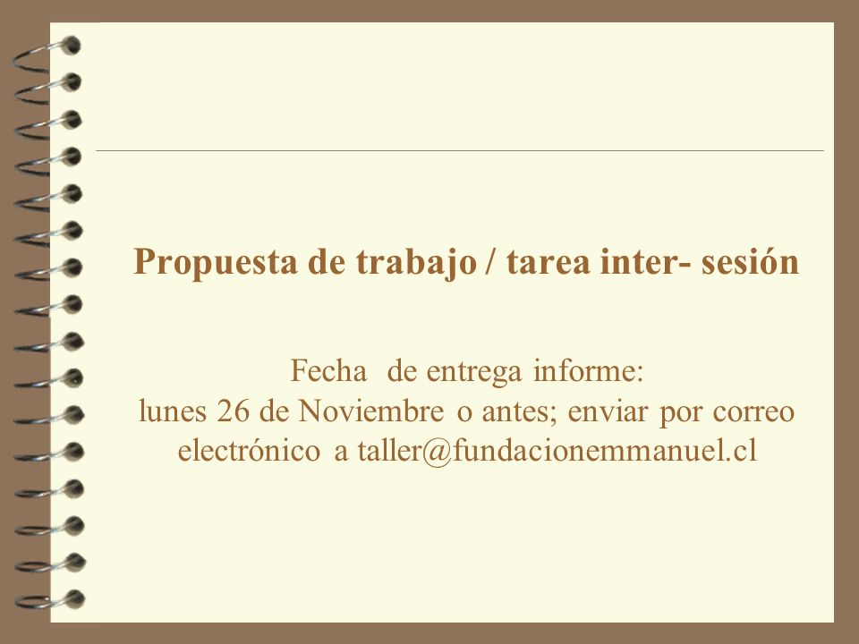 Propuesta de trabajo / tarea inter- sesión Fecha de entrega informe: lunes 26 de Noviembre o antes; enviar por correo electrónico a