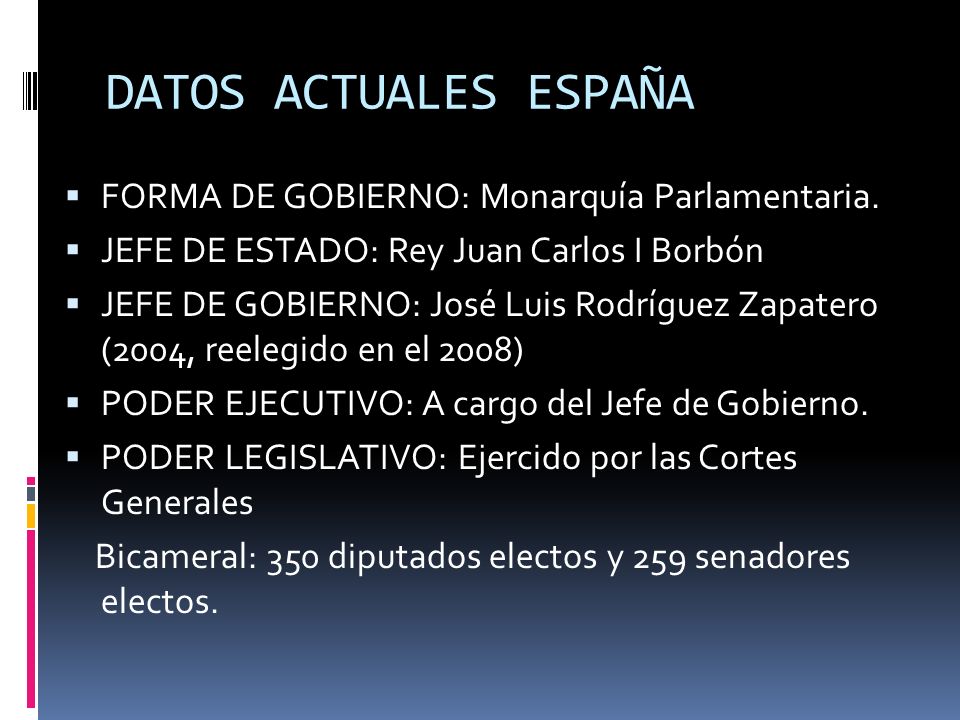 DATOS ACTUALES ESPAÑA FORMA DE GOBIERNO: Monarquía Parlamentaria.