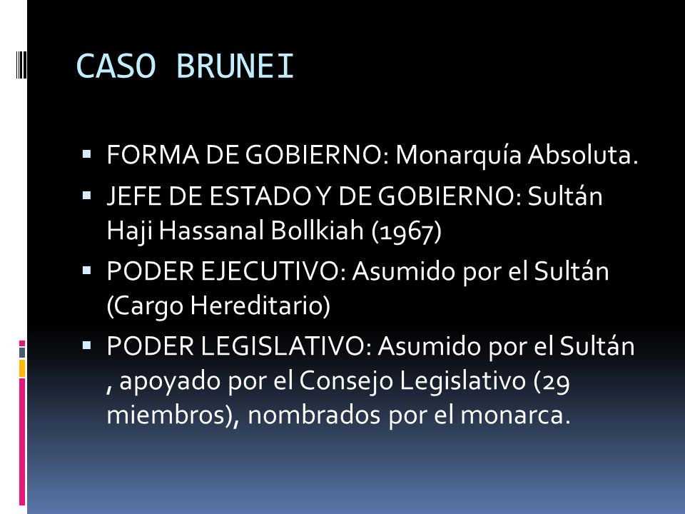 CASO BRUNEI FORMA DE GOBIERNO: Monarquía Absoluta.