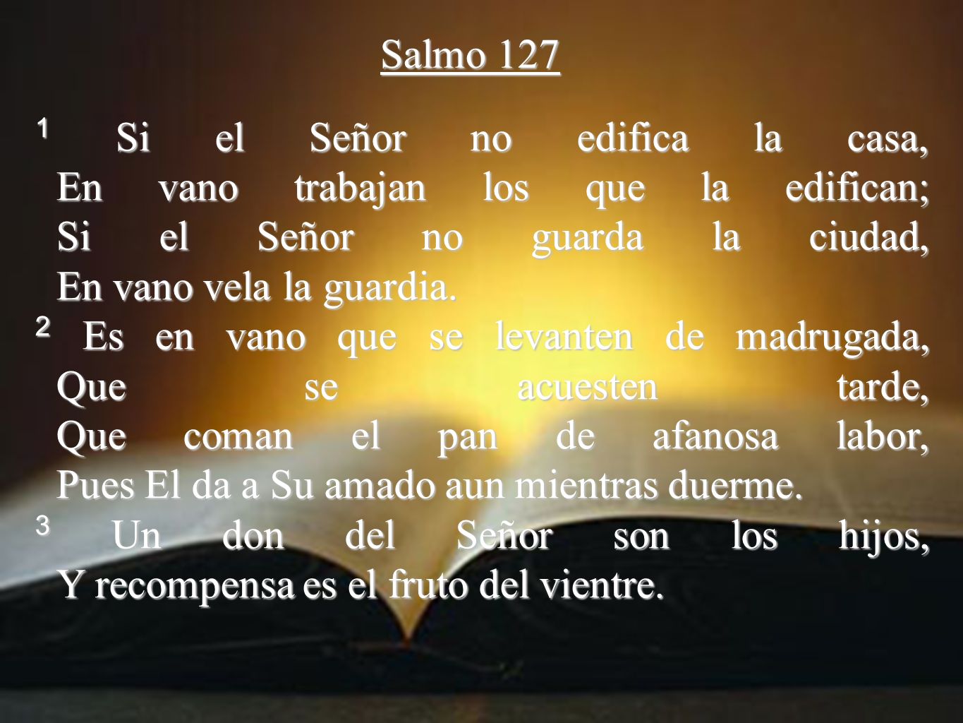 Salmo Si el Señor no edifica la casa, En vano trabajan los que la edifican; Si el Señor no guarda la ciudad, En vano vela la guardia.
