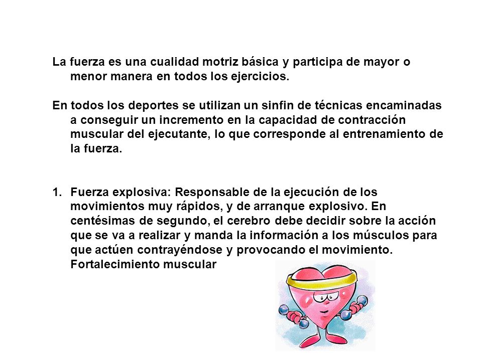 La fuerza es una cualidad motriz básica y participa de mayor o menor manera en todos los ejercicios.