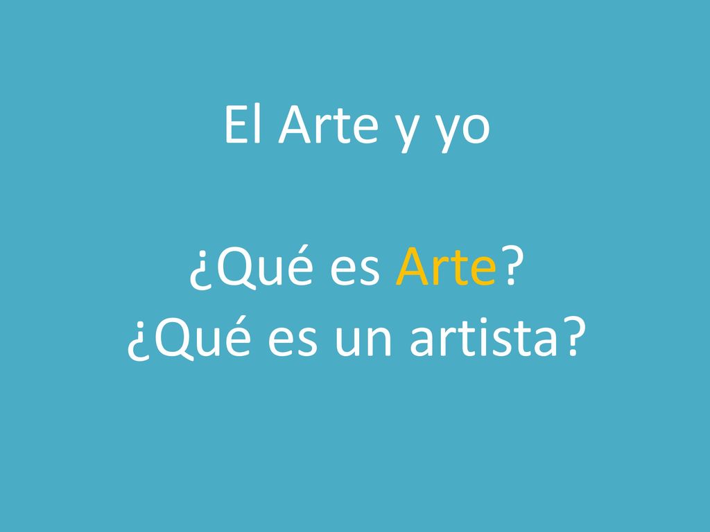 El Arte y yo ¿Qué es Arte ¿Qué es un artista