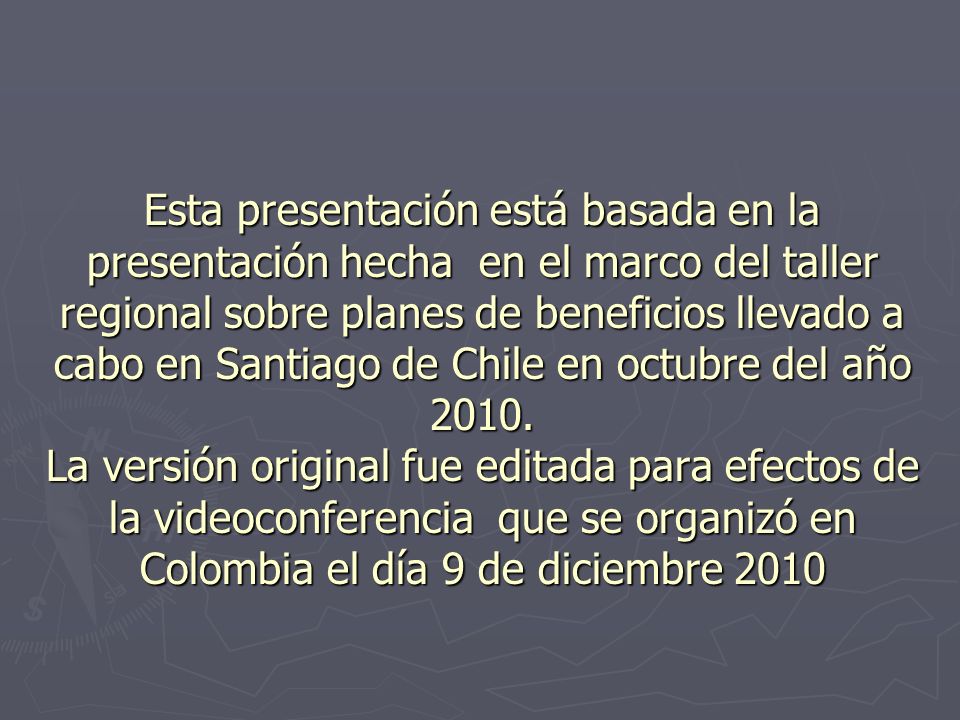 Esta presentación está basada en la presentación hecha en el marco del taller regional sobre planes de beneficios llevado a cabo en Santiago de Chile en octubre del año 2010.