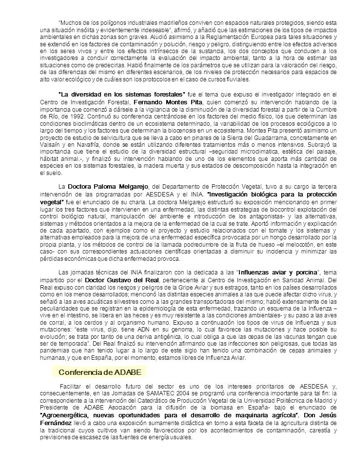 Muchos de los polígonos industriales madrileños conviven con espacios naturales protegidos, siendo esta una situación insólita y evidentemente indeseable , afirmó, y añadió que las estimaciones de los tipos de impactos ambientales en dichas zonas son graves. Aludió asimismo a la Reglamentación Europea para tales situaciones y se extendió en los factores de contaminación y polución, riesgo y peligro, distinguiendo entre los efectos adversos en los seres vivos y entre los efectos intrínsecos de la sustancia, los dos conceptos que conducen a los investigadores a concluir correctamente la evaluación del impacto ambiental, tanto a la hora de estimar las situaciones como de predecirlas. Habló finalmente de los parámetros que se utilizan para la valoración del riesgo, de las diferencias del mismo en diferentes escenarios, de los niveles de protección necesarios para espacios de alto valor ecológico y de cuáles son los protocolos en el caso de cursos fluviales.