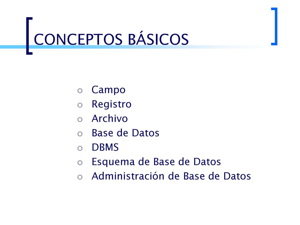 CONCEPTOS BÁSICOS Campo Registro Archivo Base de Datos DBMS