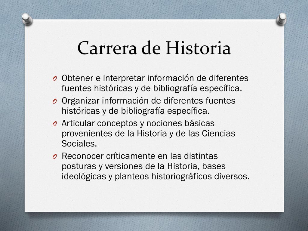 Carrera de Historia Obtener e interpretar información de diferentes fuentes históricas y de bibliografía específica.