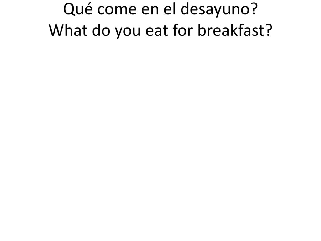 Qué come en el desayuno What do you eat for breakfast