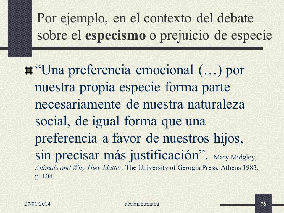 Por ejemplo, en el contexto del debate sobre el especismo o prejuicio de especie
