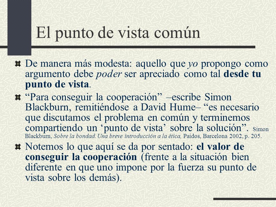 El punto de vista común De manera más modesta: aquello que yo propongo como argumento debe poder ser apreciado como tal desde tu punto de vista.