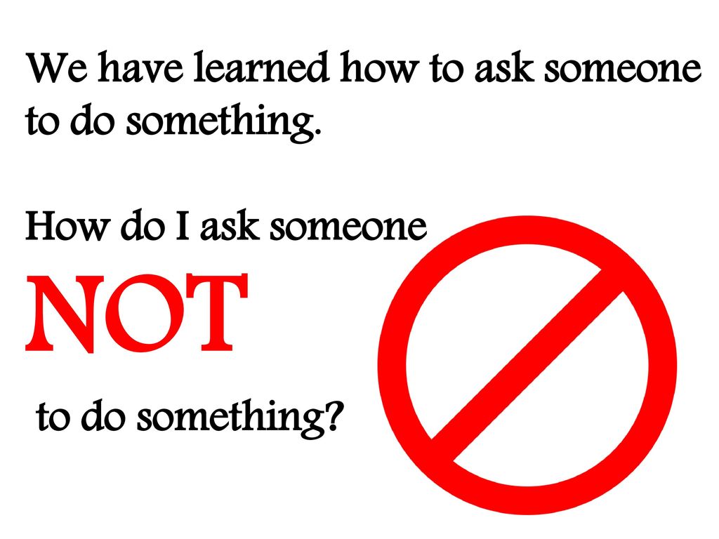 NOT We have learned how to ask someone to do something.