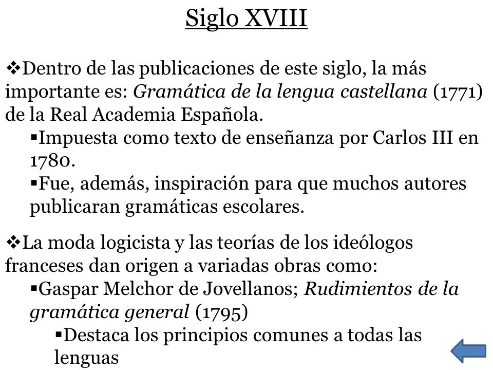 Siglo XVIII Dentro de las publicaciones de este siglo, la más importante es: Gramática de la lengua castellana (1771) de la Real Academia Española.