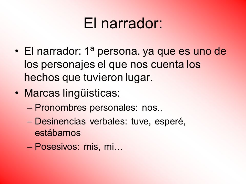 El narrador: El narrador: 1ª persona. ya que es uno de los personajes el que nos cuenta los hechos que tuvieron lugar.