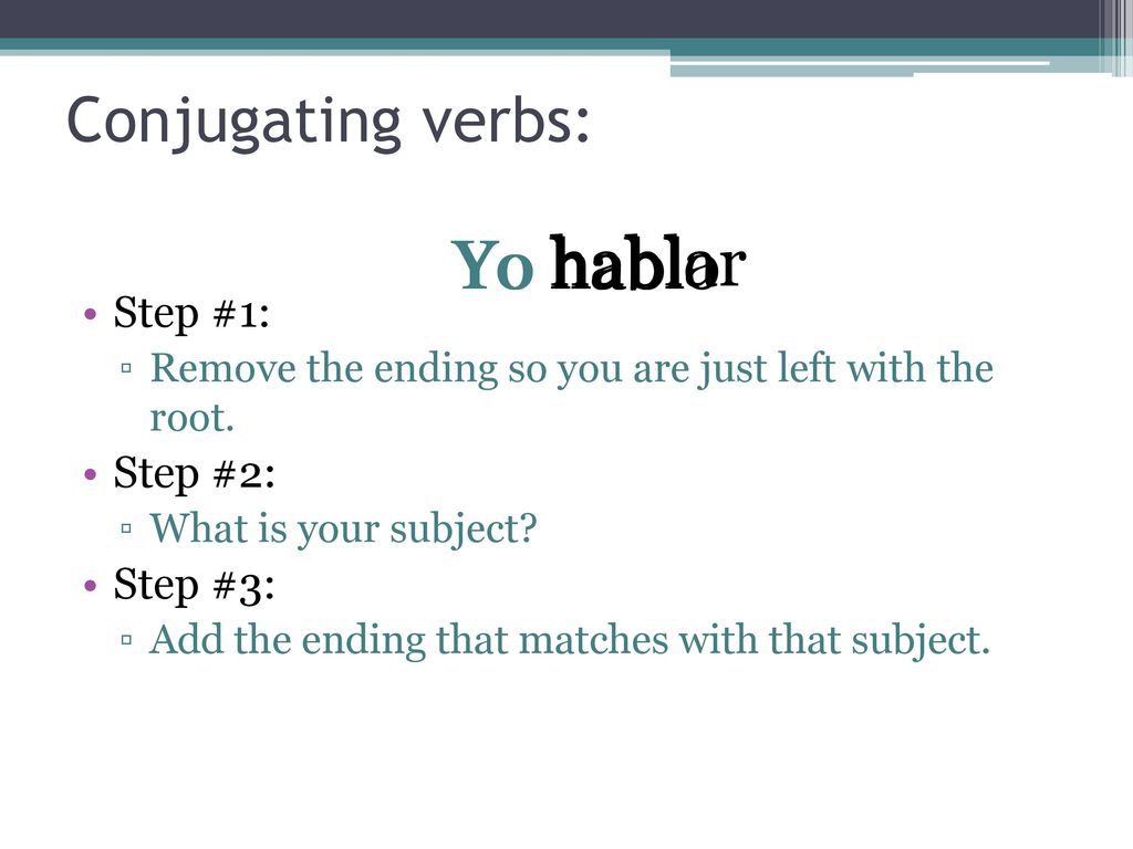 Yo hablo Yo habl hablar habl Conjugating verbs: Step #1: Step #2: