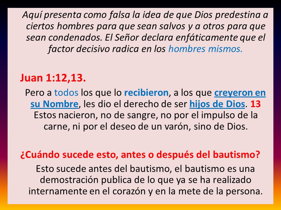 Aquí presenta como falsa la idea de que Dios predestina a ciertos hombres para que sean salvos y a otros para que sean condenados. El Señor declara enfáticamente que el factor decisivo radica en los hombres mismos.