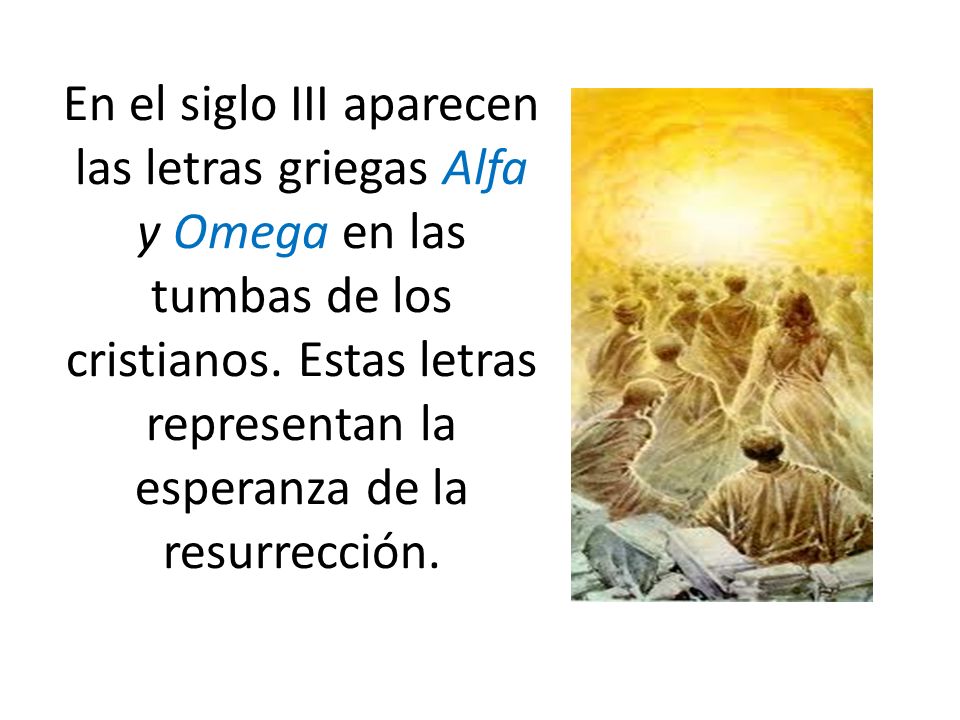 En el siglo III aparecen las letras griegas Alfa y Omega en las tumbas de los cristianos.