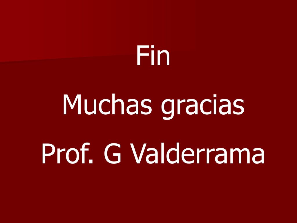 Fin Muchas gracias Prof. G Valderrama