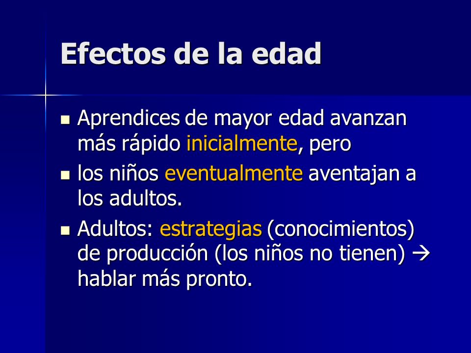 Efectos de la edad Aprendices de mayor edad avanzan más rápido inicialmente, pero. los niños eventualmente aventajan a los adultos.