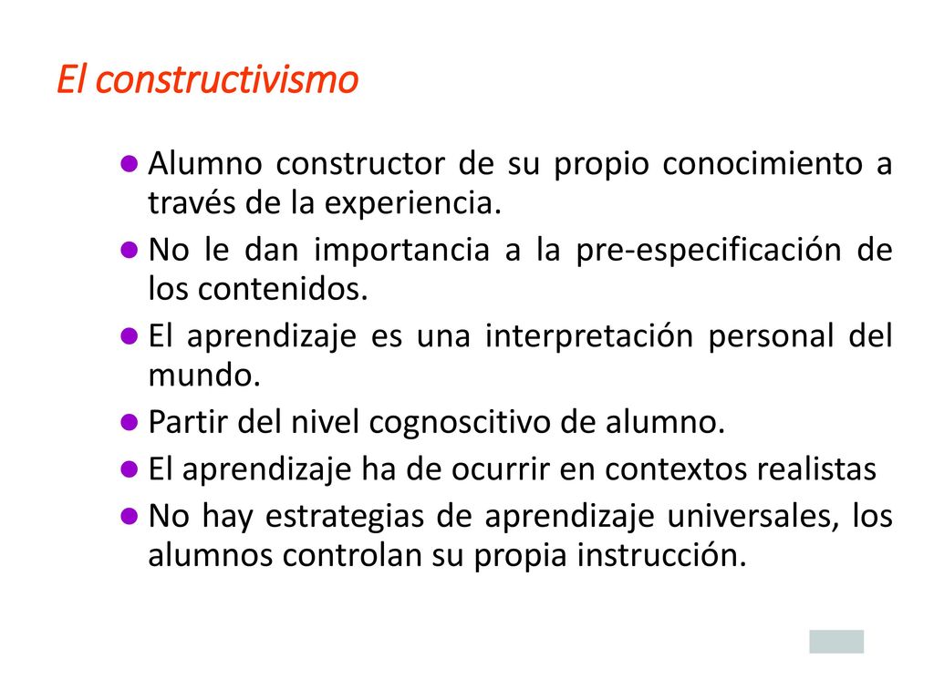 El constructivismo Alumno constructor de su propio conocimiento a través de la experiencia.