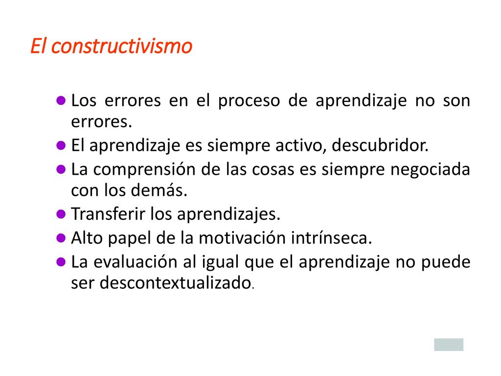 El constructivismo Los errores en el proceso de aprendizaje no son errores. El aprendizaje es siempre activo, descubridor.