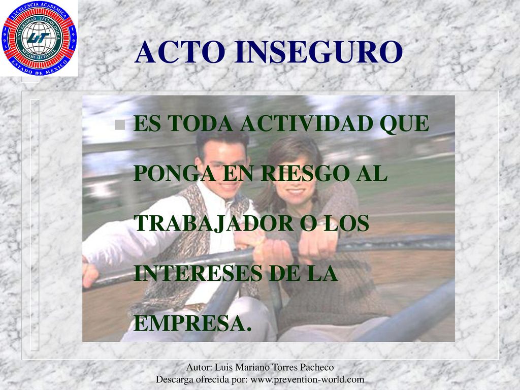 ACTO INSEGURO ES TODA ACTIVIDAD QUE PONGA EN RIESGO AL TRABAJADOR O LOS INTERESES DE LA EMPRESA.