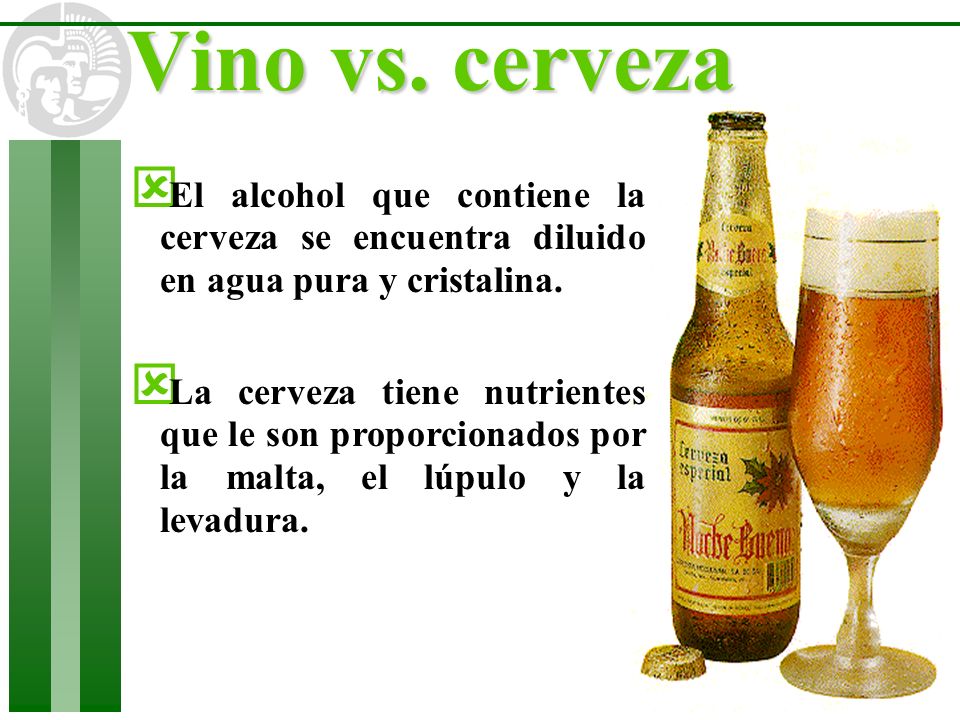 Vino vs. cerveza El alcohol que contiene la cerveza se encuentra diluido en agua pura y cristalina.