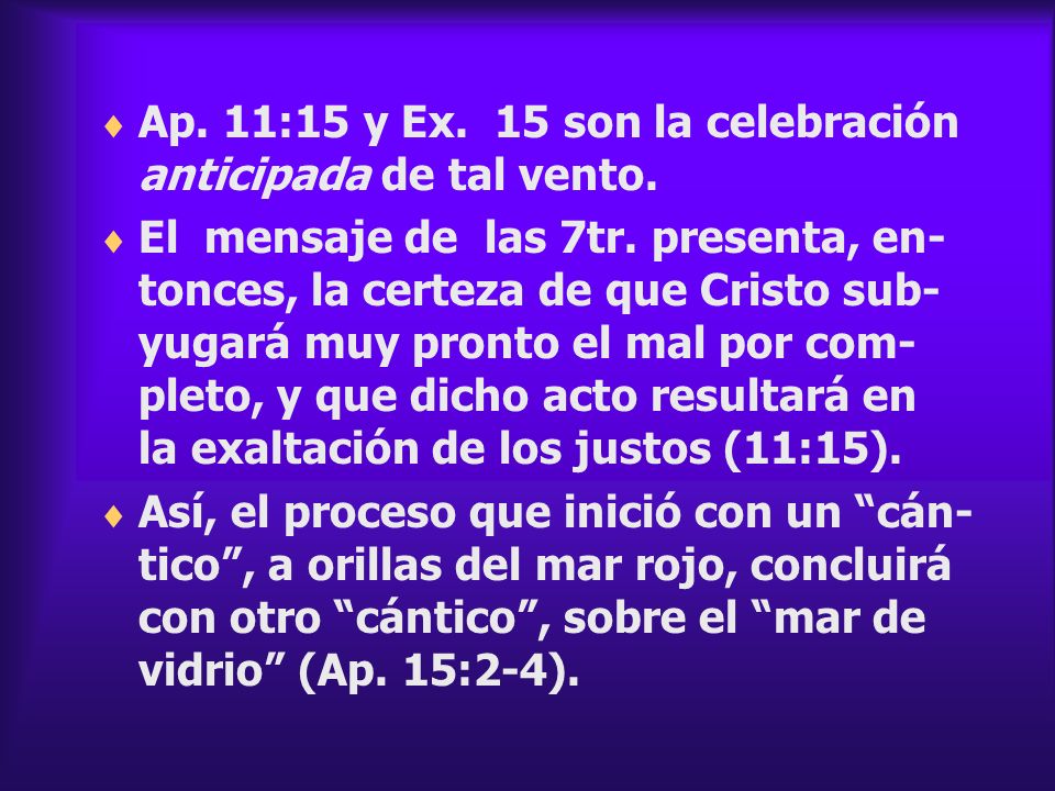 Ap. 11:15 y Ex. 15 son la celebración anticipada de tal vento.