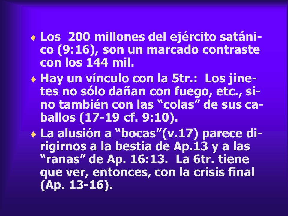 Los 200 millones del ejército satáni-co (9:16), son un marcado contraste con los 144 mil.
