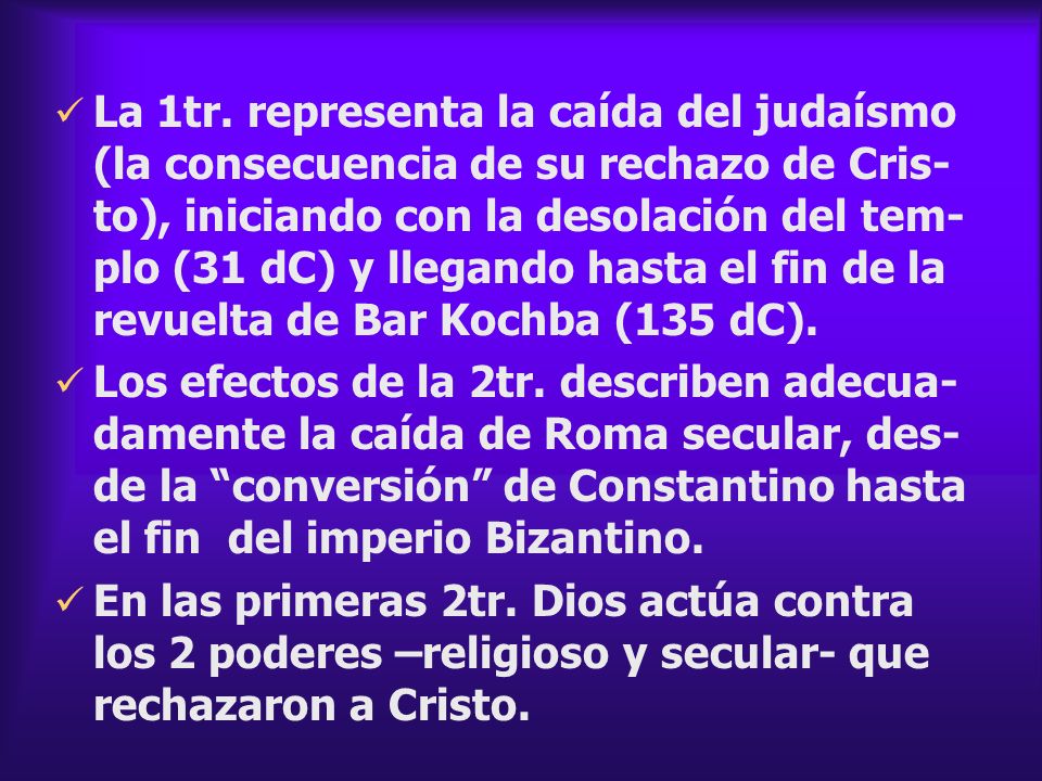 La 1tr. representa la caída del judaísmo (la consecuencia de su rechazo de Cris-to), iniciando con la desolación del tem-plo (31 dC) y llegando hasta el fin de la revuelta de Bar Kochba (135 dC).