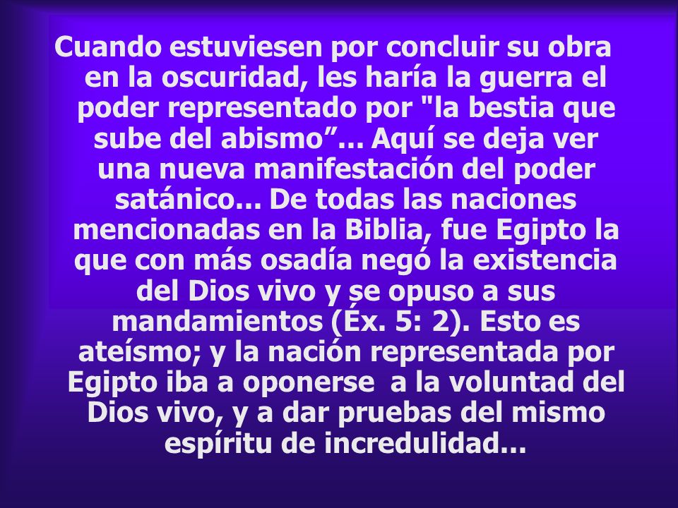 Cuando estuviesen por concluir su obra en la oscuridad, les haría la guerra el poder representado por la bestia que sube del abismo ...