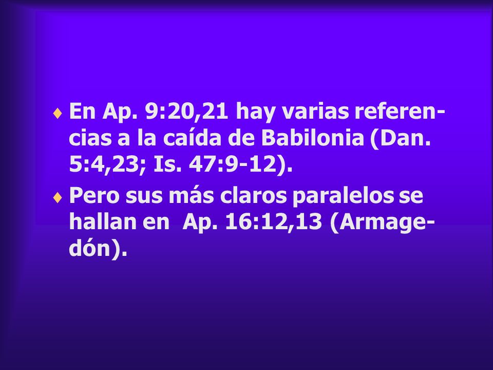 En Ap. 9:20,21 hay varias referen-cias a la caída de Babilonia (Dan